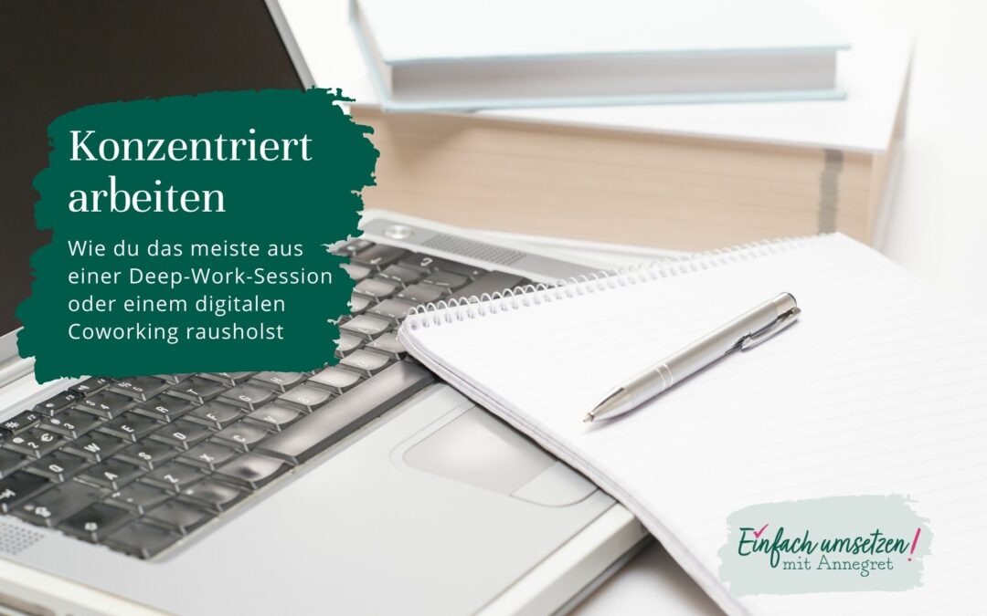 Konzentriert arbeiten – wie du das meiste aus einer Deep-Work-Session oder einem digitalen Coworking rausholst