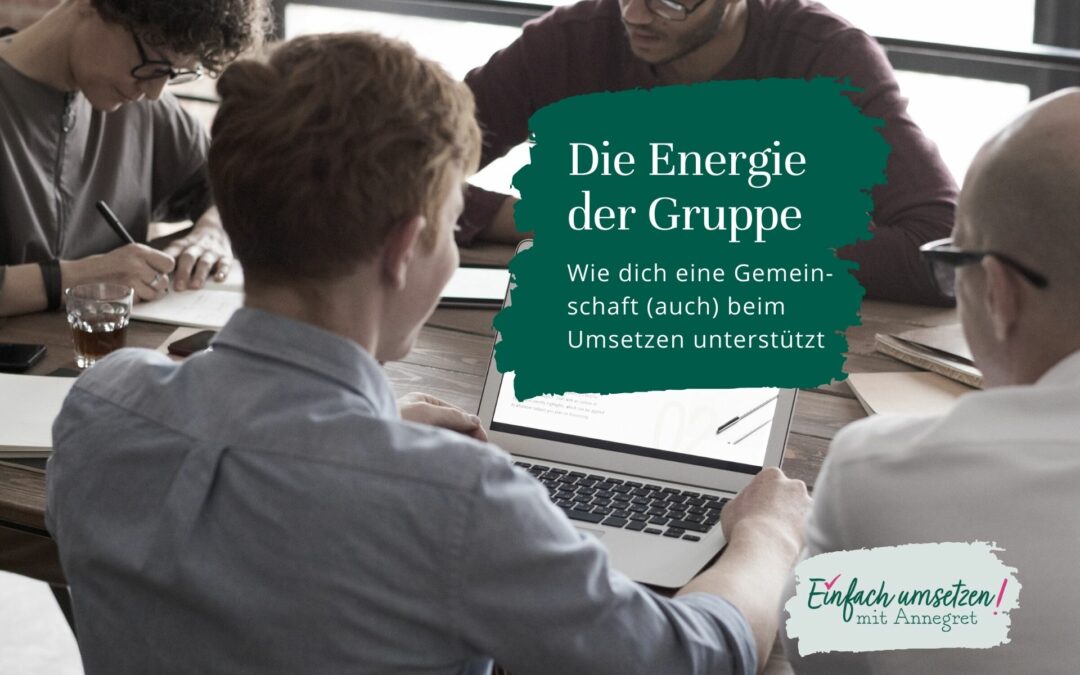 Die Energie der Gruppe – wie dich eine Gemeinschaft (auch) beim Umsetzen unterstützt