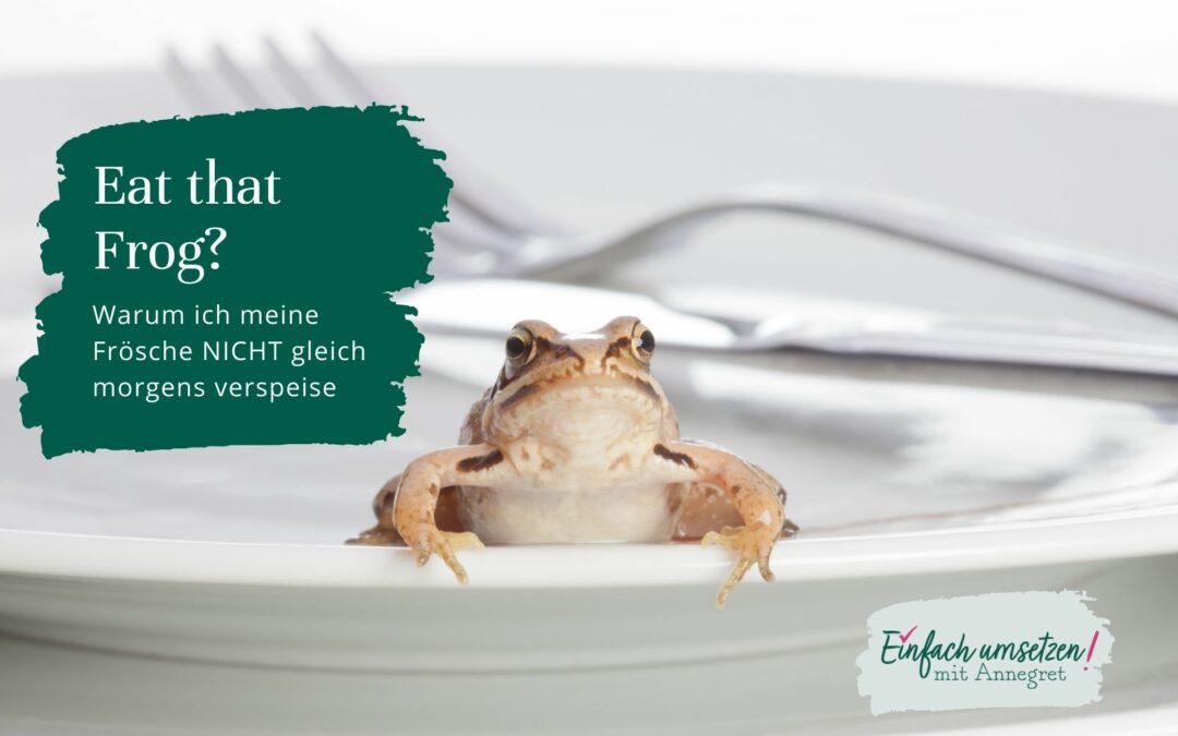 Eat that Frog? Warum ich meine Frösche NICHT gleich morgens verspeise